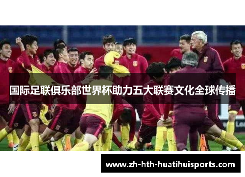 国际足联俱乐部世界杯助力五大联赛文化全球传播